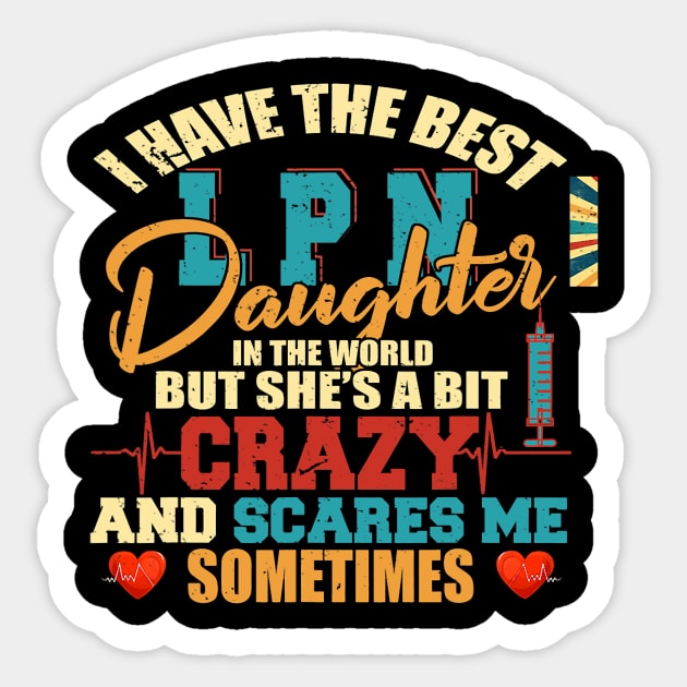 I Have The Best LPN Daughter Funny Nurse Nursing Family Sticker by omorihisoka